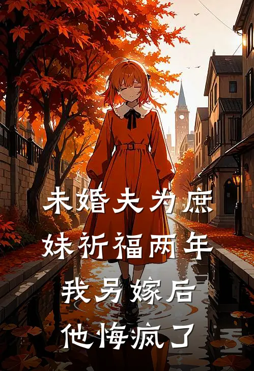 未婚夫为庶妹祈福两年，我另嫁后他悔疯了