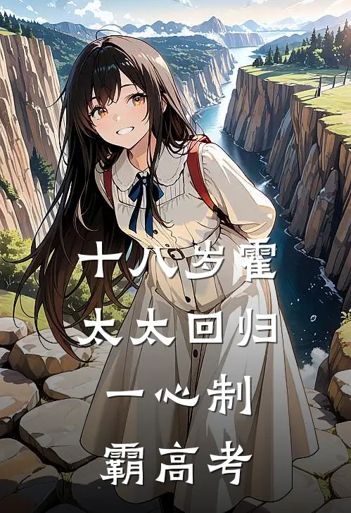 十八岁霍太太回归，一心制霸高考霍启苍闻玉辞免费小说完结_最新完本小说推荐十八岁霍太太回归，一心制霸高考(霍启苍闻玉辞)