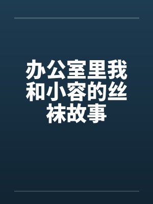 办公室里我和小容的丝袜故事封面